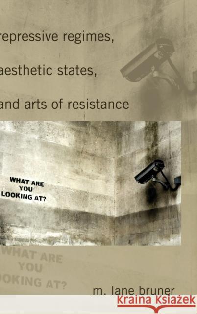 Repressive Regimes, Aesthetic States, and Arts of Resistance M.Lane Bruner   9781433101083 Peter Lang Publishing Inc