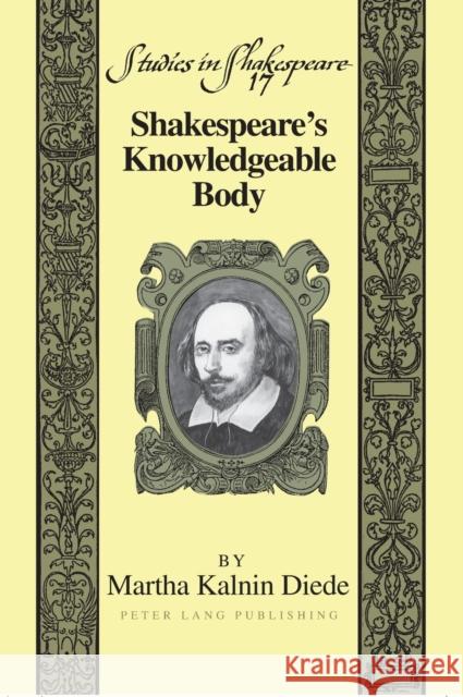 Shakespeare's Knowledgeable Body Martha Kalnin Diede 9781433101335 Peter Lang Publishing