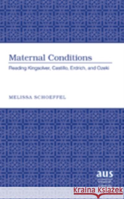 Maternal Conditions: Reading Kingsolver, Castillo, Erdrich, and Ozeki Schoeffel, Melissa 9781433101472 Peter Lang Publishing Inc