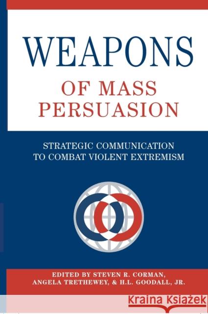 Weapons of Mass Persuasion; Strategic Communication to Combat Violent Extremism Gronbeck, Bruce 9781433101984