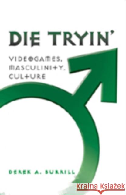 Die Tryin': Videogames, Masculinity, Culture Miller, Toby 9781433102424