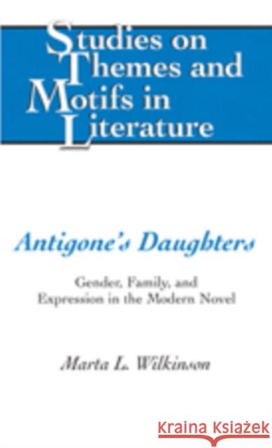 Antigone's Daughters: Gender, Family, and Expression in the Modern Novel Daemmrich, Horst 9781433102820