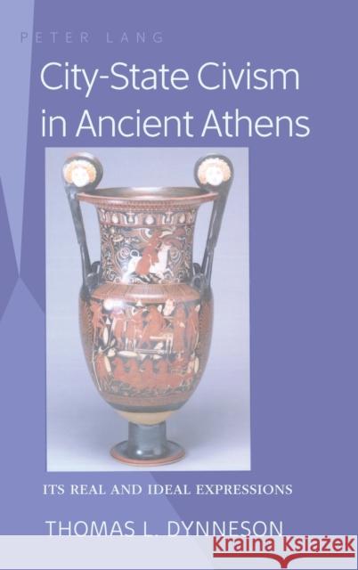 City-State Civism in Ancient Athens; Its Real and Ideal Expressions Dynneson, Thomas L. 9781433103117 Peter Lang Publishing Inc