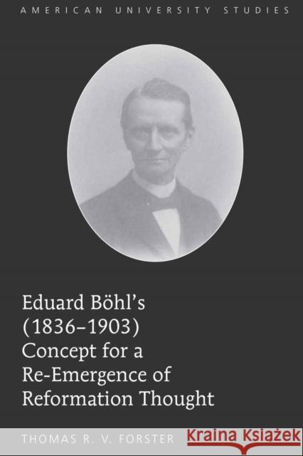 Eduard Böhl's (1836-1903) Concept for a Re-Emergence of Reformation Thought  9781433103544 Peter Lang Publishing Inc