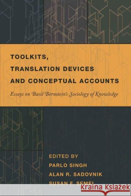 Toolkits, Translation Devices and Conceptual Accounts: Essays on Basil Bernstein's Sociology of Knowledge Singh, Parlo 9781433103643