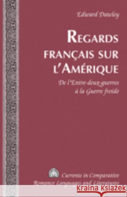 Regards Français Sur l'Amérique: de l'Entre-Deux-Guerres À La Guerre Froide Alvarez-Detrell, Tamara 9781433103940