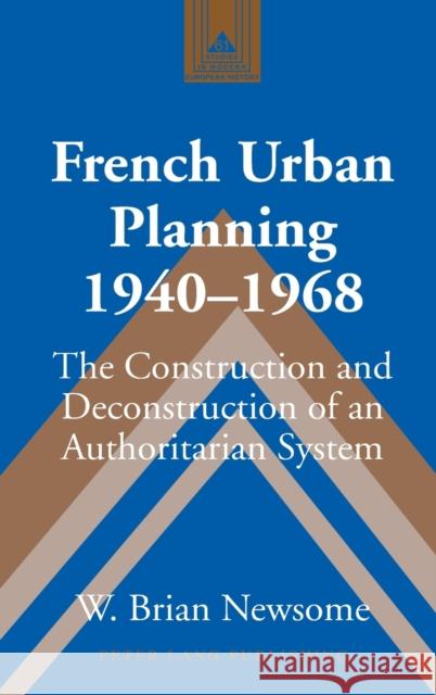 French Urban Planning, 1940-1968; The Construction and Deconstruction of an Authoritarian System Newsome, W. Brian 9781433104008 Peter Lang Publishing Inc