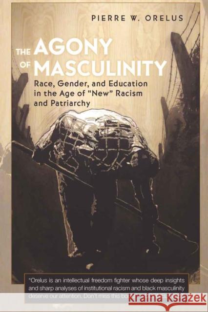 The Agony of Masculinity: Race, Gender, and Education in the Age of «New» Racism and Patriarchy Kincheloe, Joe L. 9781433104169 Peter Lang Publishing Inc