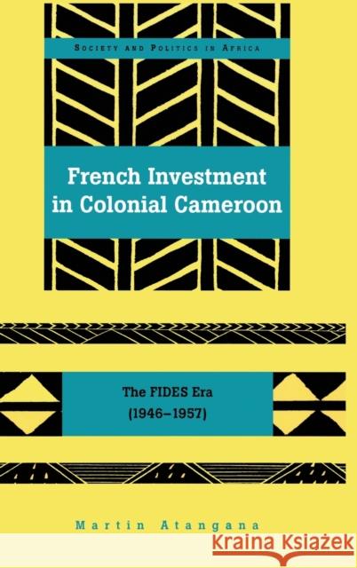 French Investment in Colonial Cameroon; The FIDES Era (1946-1957) Atangana, Martin 9781433104640 Peter Lang Publishing