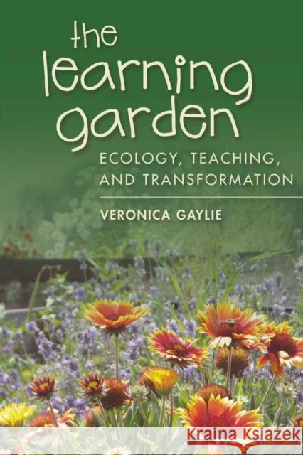 The Learning Garden: Ecology, Teaching, and Transformation Gaylie, Veronica 9781433104701 Peter Lang Publishing