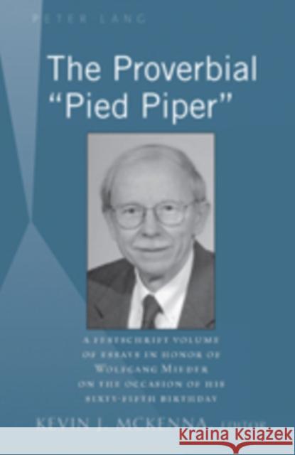 The Proverbial «Pied Piper»: A Festschrift Volume of Essays in Honor of Wolfgang Mieder on the Occasion of His Sixty-Fifth Birthday McKenna, Kevin J. 9781433104893 Peter Lang Publishing Inc