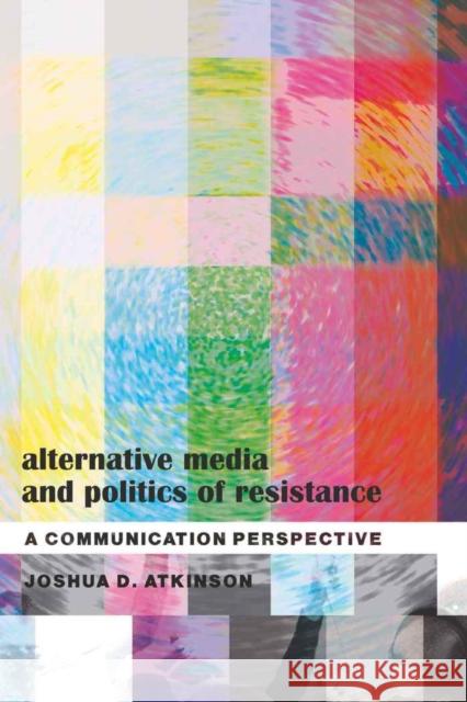 Alternative Media and Politics of Resistance: A Communication Perspective Gronbeck, Bruce 9781433105173