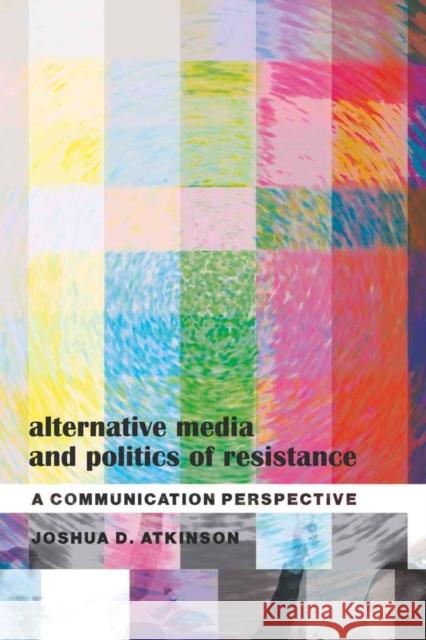 Alternative Media and Politics of Resistance: A Communication Perspective Gronbeck, Bruce 9781433105180