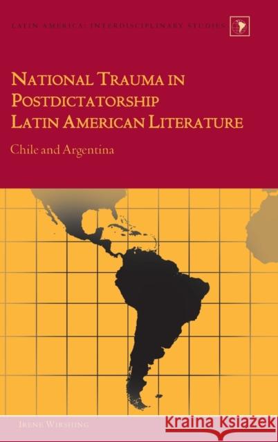 National Trauma in Postdictatorship Latin American Literature; Chile and Argentina Wirshing, Irene 9781433105555 Peter Lang Publishing Inc