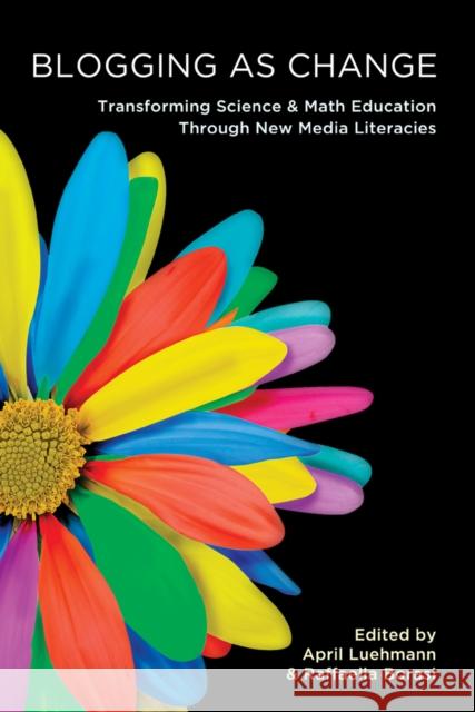 Blogging as Change: Transforming Science & Math Education Through New Media Literacies Knobel, Michele 9781433105586