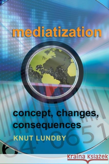 Mediatization; Concept, Changes, Consequences Lundby, Knut 9781433105623