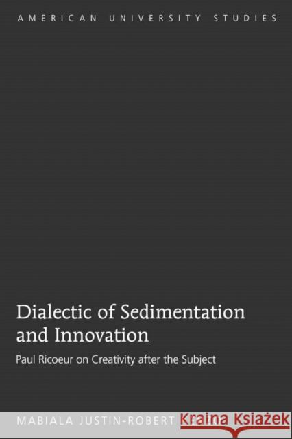 Dialectic of Sedimentation and Innovation: Paul Ricoeur on Creativity After the Subject Kenzo, Mabiala Justin-Robert 9781433105678