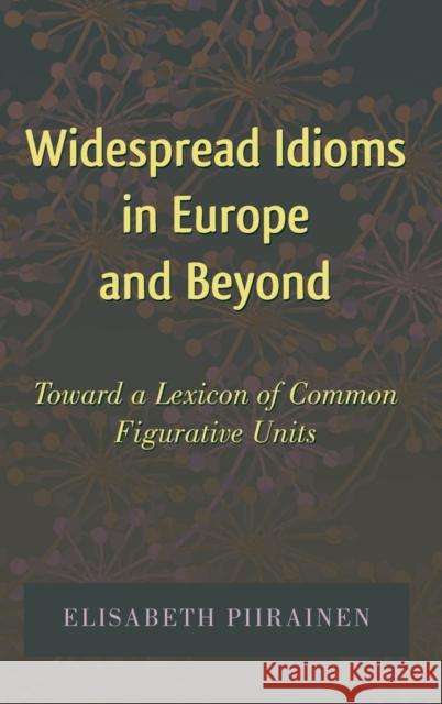 Widespread Idioms in Europe and Beyond; Toward a Lexicon of Common Figurative Units Dundes, Carolyn 9781433105791 Peter Lang Publishing Inc