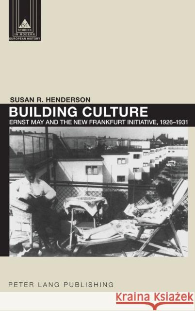 Building Culture: Ernst May and the New Frankfurt Am Main Initiative, 1926-1931 Coppa, Frank J. 9781433105876