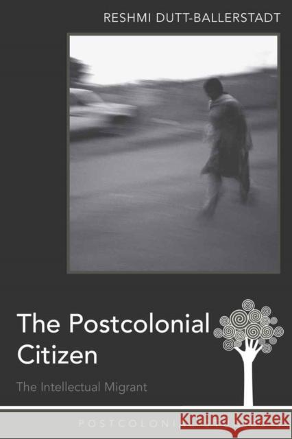 The Postcolonial Citizen: The Intellectual Migrant Zamora, Maria C. 9781433106019