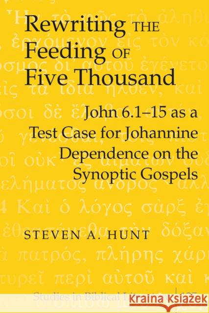 Rewriting the Feeding of Five Thousand: John 6.1-15 as a Test Case for Johannine Dependence on the Synoptic Gospels Gossai, Hemchand 9781433106064 Peter Lang Publishing Inc