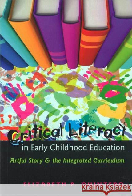 Critical Literacy in Early Childhood Education: Artful Story and the Integrated Curriculum Cannella, Gaile S. 9781433106125