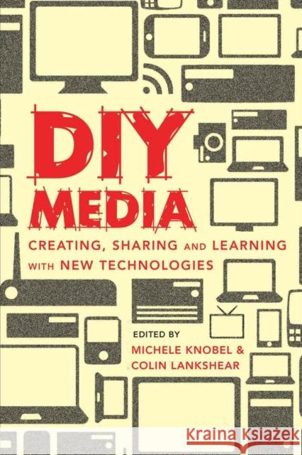 DIY Media : Creating, Sharing and Learning with New Technologies  9781433106354 Peter Lang Publishing Inc