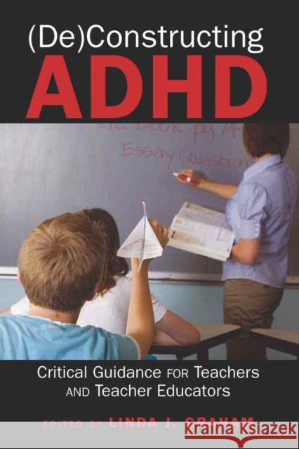 (De)Constructing ADHD: Critical Guidance for Teachers and Teacher Educators Gabel, Susan L. 9781433106392