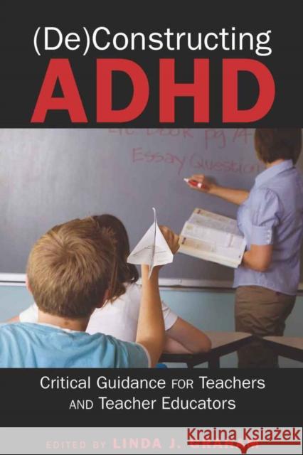 (De)Constructing ADHD: Critical Guidance for Teachers and Teacher Educators Gabel, Susan L. 9781433106408