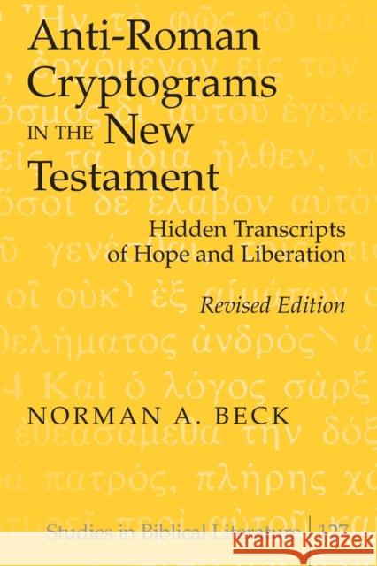 Anti-Roman Cryptograms in the New Testament; Hidden Transcripts of Hope and Liberation Beck, Norman A. 9781433106569