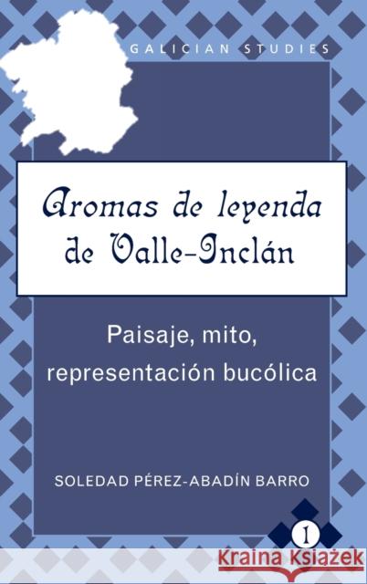 Aromas de leyenda de Valle-Inclán; Paisaje, mito, representación bucólica March, Kathleen N. 9781433106576