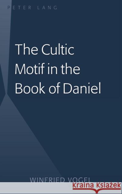 The Cultic Motif in the Book of Daniel  9781433107030 Peter Lang Publishing Inc