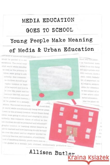Media Education Goes to School; Young People Make Meaning of Media and Urban Education Steinberg, Shirley R. 9781433107603