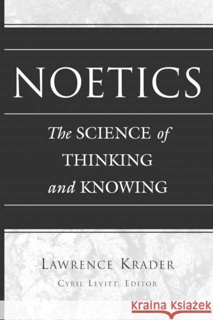 Noetics: The Science of Thinking and Knowing- Edited by Cyril Levitt Levitt, Cyril 9781433107627