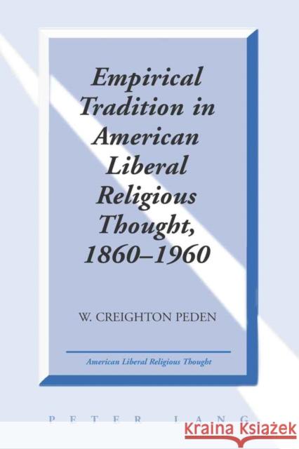 Empirical Tradition in American Liberal Religious Thought, 1860-1960  9781433108099 Peter Lang Publishing Inc