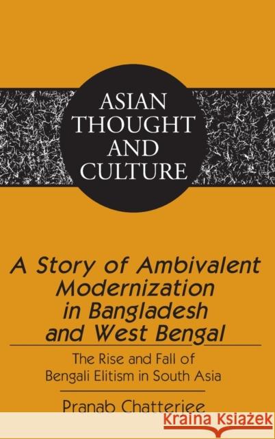 A Story of Ambivalent Modernization in Bangladesh and West Bengal; The Rise and Fall of Bengali Elitism in South Asia Chatterjee, Pranab 9781433108204 Peter Lang Publishing Inc