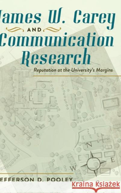 James W. Carey and Communication Research; Reputation at the University's Margins Pooley, Jefferson D. 9781433108464