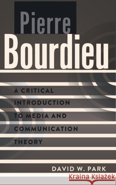 Pierre Bourdieu: A Critical Introduction to Media and Communication Theory Park, David W. 9781433108594 Peter Lang Publishing Inc
