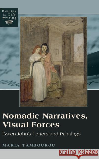 Nomadic Narratives, Visual Forces: Gwen John's Letters and Paintings Siegel, Kristi 9781433108600 Peter Lang Publishing Inc