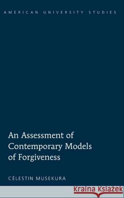 An Assessment of Contemporary Models of Forgiveness  9781433108747 Peter Lang Publishing Inc