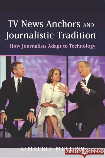 TV News Anchors and Journalistic Tradition: How Journalists Adapt to Technology Meltzer, Kimberly 9781433108952