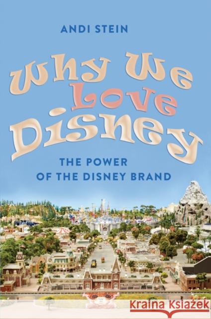 Why We Love Disney: The Power of the Disney Brand Stein, Andi 9781433108976