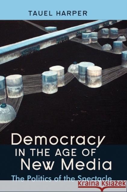 Democracy in the Age of New Media: The Politics of the Spectacle Harper, Tauel 9781433109119