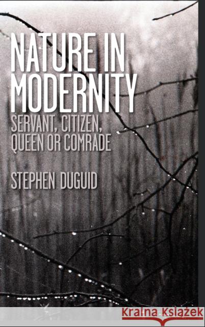 Nature in Modernity; Servant, Citizen, Queen or Comrade Duguid, Stephen 9781433109324