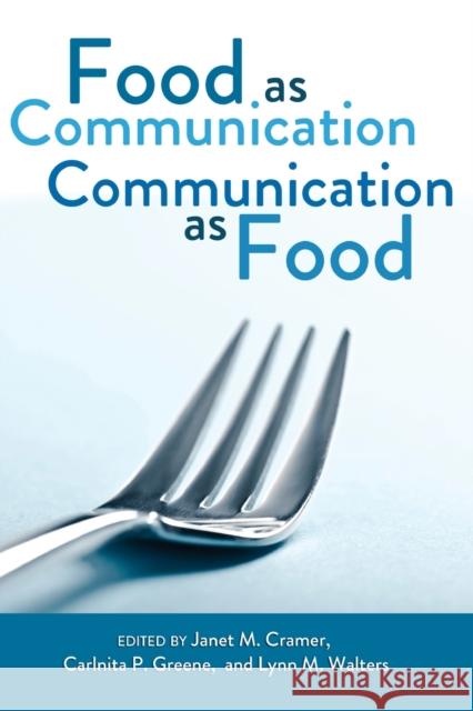 Food as Communication- Communication as Food Janet M. Cramer Carlnita P. Greene Lynn M. Walters 9781433109621 Lang, Peter, Publishing Inc.