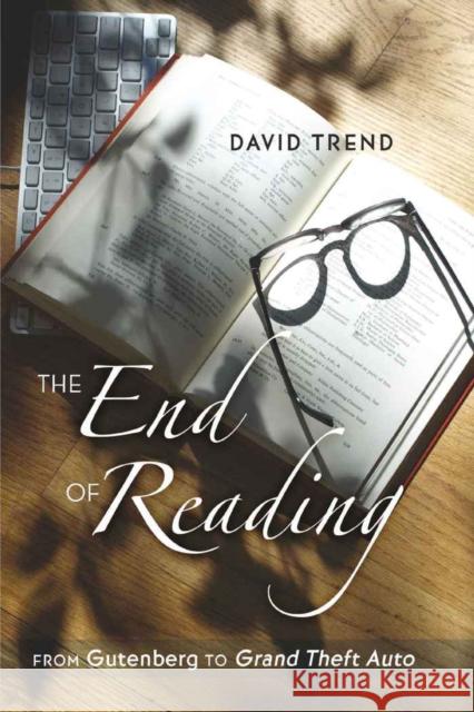 The End of Reading: From Gutenberg to Grand Theft Auto Steinberg, Shirley R. 9781433110153