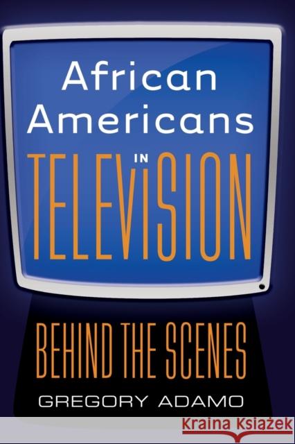 African Americans in Television: Behind the Scenes ADAMO, GREGORY 9781433110399