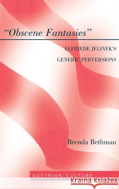 Obscene Fantasies; Elfriede Jelinek's Generic Perversions Bethman, Brenda 9781433110603 Peter Lang Publishing Inc