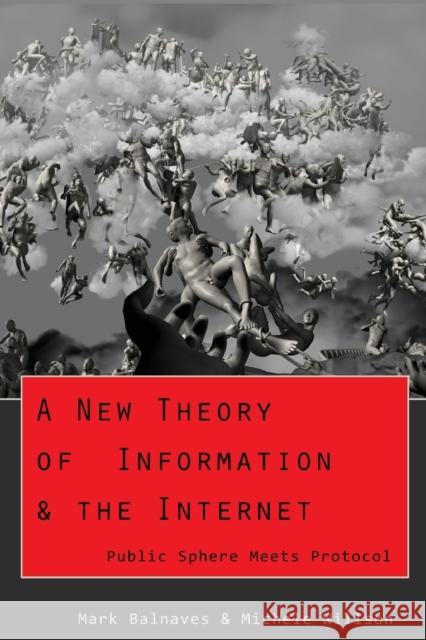 A New Theory of Information & the Internet; Public Sphere meets Protocol Balnaves, Mark 9781433110627