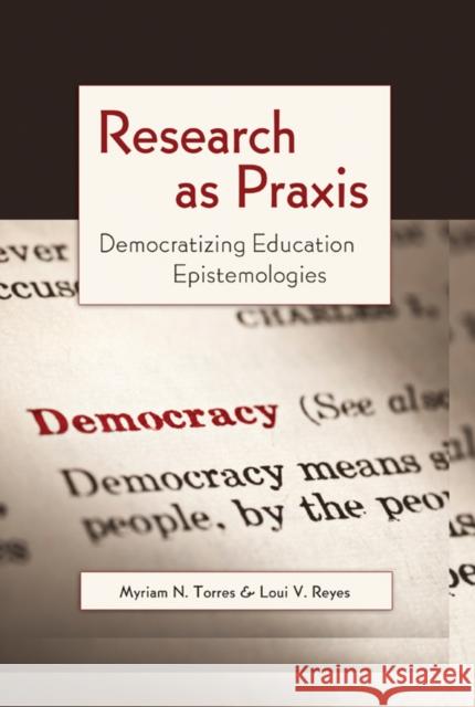 Research as Praxis: Democratizing Education Epistemologies Cannella, Gaile S. 9781433111303